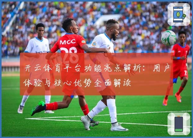 开云体育平台功能亮点解析：用户体验与核心优势全面解读