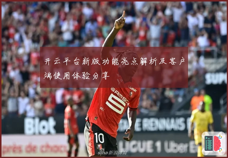 开云平台新版功能亮点解析及客户端使用体验分享